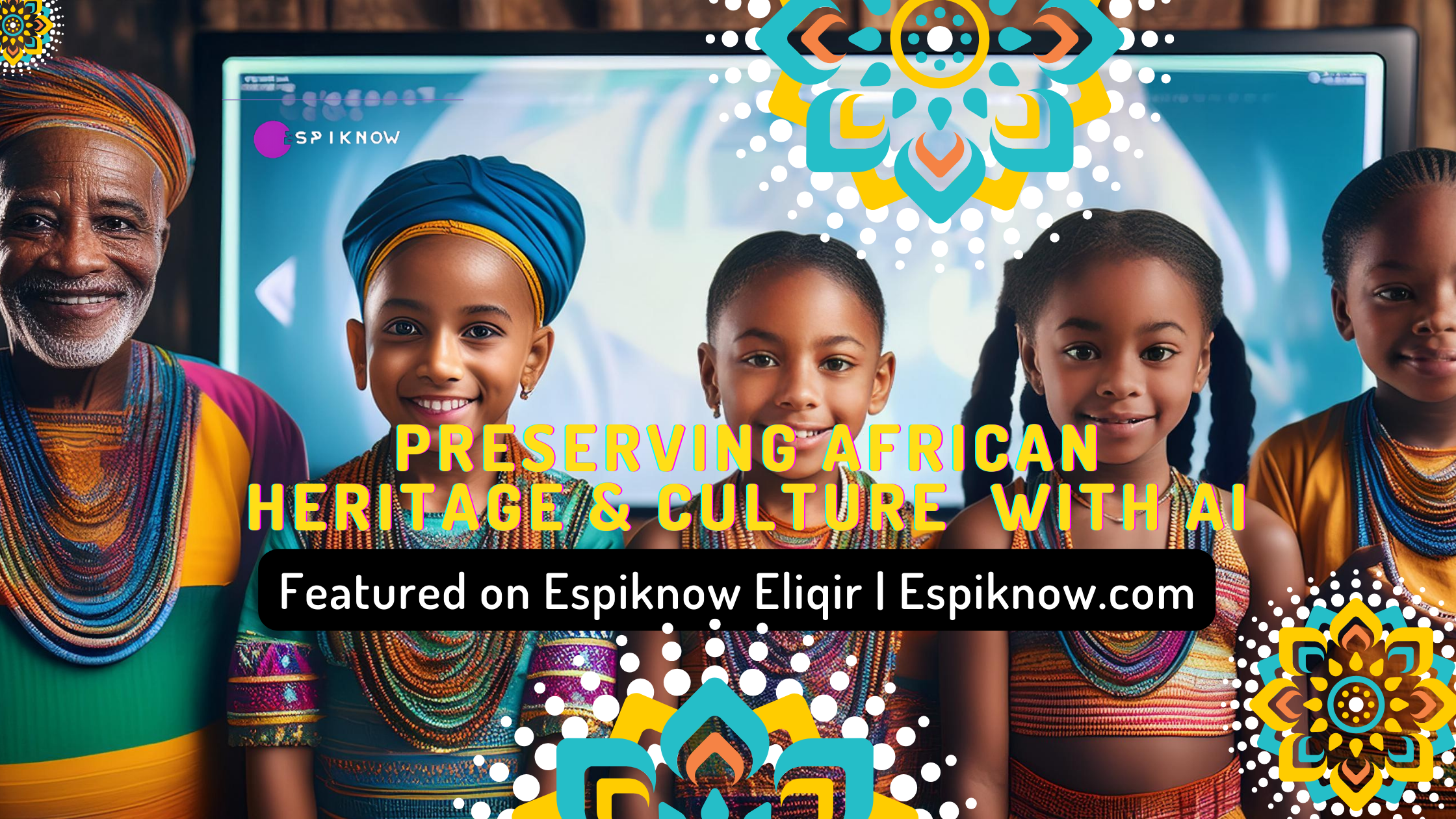 Using AI to Preserve and Promote African Cultural Heritage - Espiknow